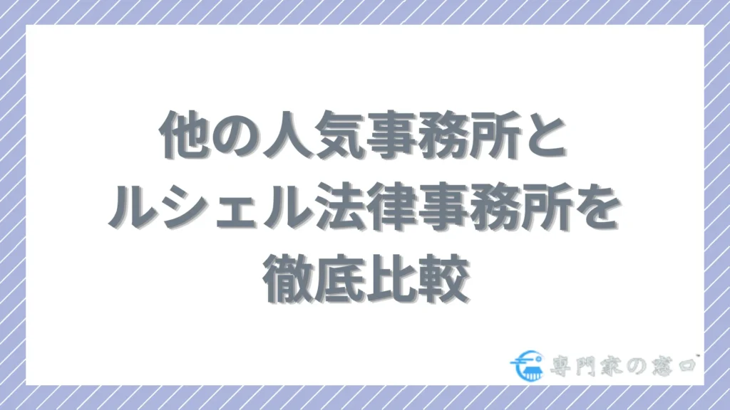 他の人気事務所とルシェル法律事務所を徹底比較