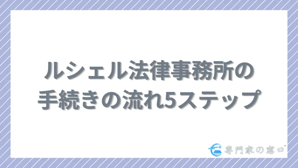 ルシェル法律事務所の手続きの流れ5ステップ