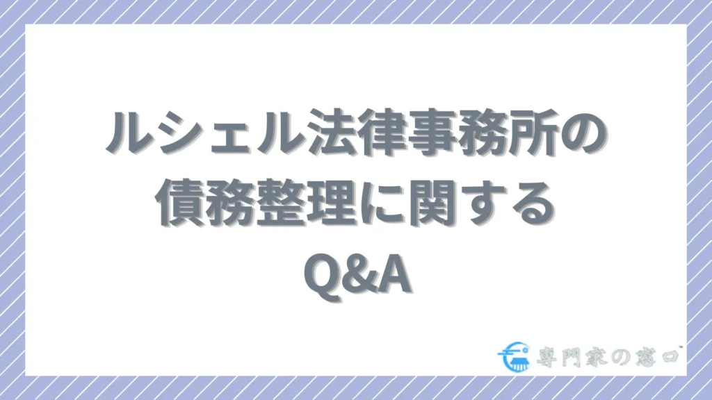 ルシェル法律事務所の債務整理でよくある質問