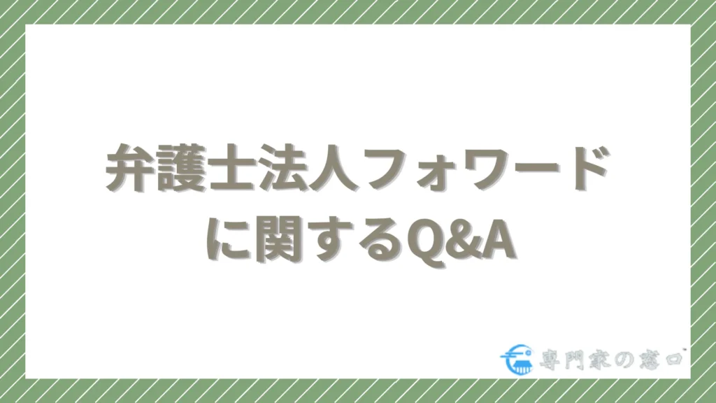弁護士法人フォワードに関するよくある質問